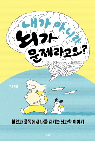 내가 아니라 뇌가 문제라고요? : 불안과 중독에서 나를 지키는 뇌과학 이야기