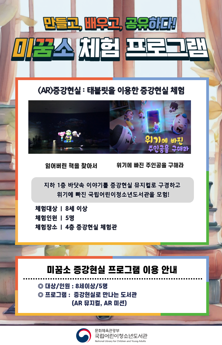 만들고, 배우고, 공유하다! 미꿈소 체험 프로그램 11월에도 다양한 미꿈소 체험 프로그램과 함께해요 <2024년 11월 실감놀이 프로그램 안내> ◎ 미꿈소 11월 주제 : 다양성과 포용 ◎ 대상/인원 : 8세 이상 / 5명 ◎ 프로그램 : 증강현실로 만나는 도서관 (AR 뮤지컬, AR 미션) - (AR)증강현실 : 태블릿을 이용한 증강현실 체험(잃어버린 책을 찾아서, 위기에 빠진 주인공을 구하라!) <유의사항> 1. 모든 미꿈소 프로그램은 사전 신청제로 진행되며, 신청하지 못하신 분은 이용할 수 없습니다. 2. 프로그램 신청은 참여자 이름으로 도서관 회원가입 후 가능합니다. 3. 매회 10분 전부터 입장 가능합니다. 4. 사전예약 신청한 이용자만 입장 가능합니다. (성인 동반입장 불가 / 마스크 권고 / 지정석 사용) 5. 프로그램 불참 시 추후 신청 제한이 있을 수 있습니다. 6. 도서관 내 주차장 이용이 불가하오니 역삼문화공원 제1호공영주차장을 이용해주시기 바랍니다. *프로그램 참여자에 한 해 담당자의 주차확인증을 받아 주차 할인 가능(공지사항 참고) 7. 프로그램 종료 후 모든 교구는 상시 소독을 진행합니다. 8. 프로그램 참여 모습은 도서관 홍보(비영리 목적)를 위해 촬영 및 활용 될 수 있으며, 결과물에 대한 저작권은 국립어린이청소년도서관에 귀속됩니다. 위해 촬영 및 활용 될 수 있으며, 결과물에 대한 저작권은 국립어린이청소년도서관에 귀속됩니다.