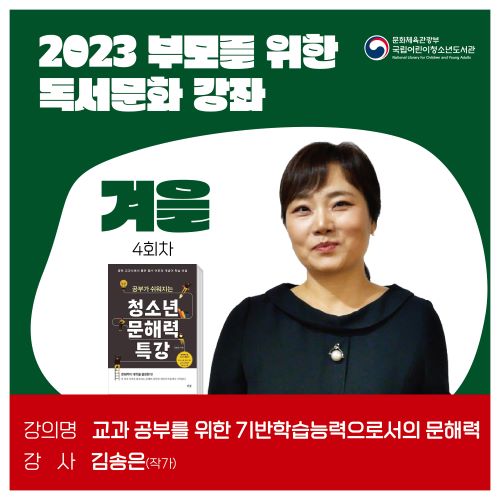 
                                    2023 부모를 위한 독서문화 온라인 강좌 4차
'교과 공부를 위한 기반학습능력으러서의 문해력' / 김송은(작가)