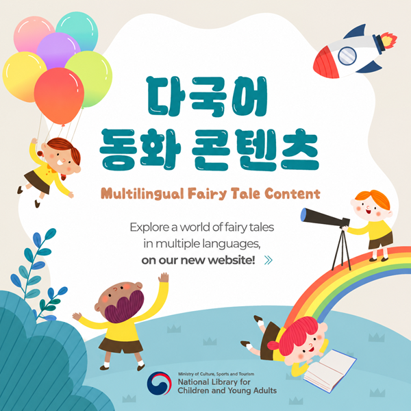 다국어 동화 콘텐츠(Multilingual Fairy Tale Content). 다양한 언어로 즐기는 동화 세상, 새로운 홈페이지에서 만나보세요! 국립어린이청소년도서관 다국어 동화 콘텐츠 홈페이지로 이동하며, 클릭 시 새 창에서 열립니다.